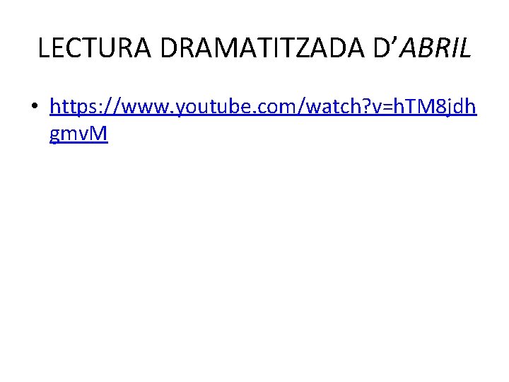 LECTURA DRAMATITZADA D’ABRIL • https: //www. youtube. com/watch? v=h. TM 8 jdh gmv. M