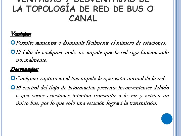 VENTAJAS Y DESVENTAJAS DE LA TOPOLOGÍA DE RED DE BUS O CANAL Ventajas: Permite