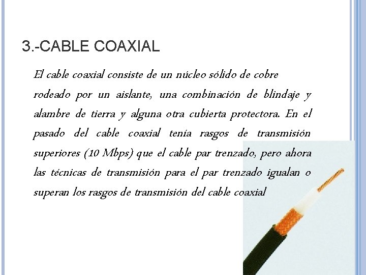 3. -CABLE COAXIAL El cable coaxial consiste de un núcleo sólido de cobre rodeado