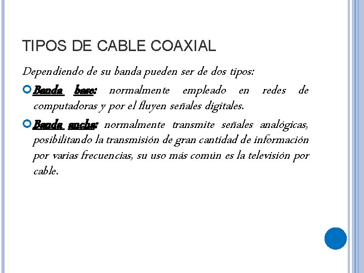 TIPOS DE CABLE COAXIAL Dependiendo de su banda pueden ser de dos tipos: Banda