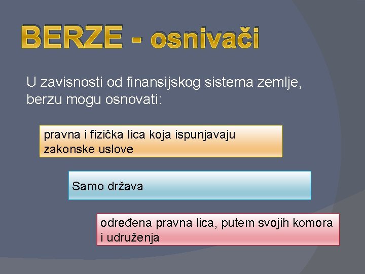 BERZE - osnivači U zavisnosti od finansijskog sistema zemlje, berzu mogu osnovati: pravna i