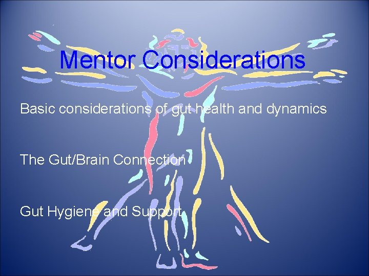 Mentor Considerations Basic considerations of gut health and dynamics The Gut/Brain Connection Gut Hygiene
