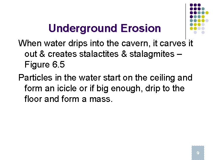 Underground Erosion When water drips into the cavern, it carves it out & creates