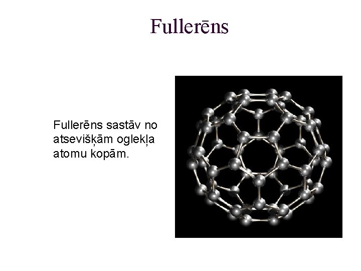 Fullerēns sastāv no atsevišķām oglekļa atomu kopām. 