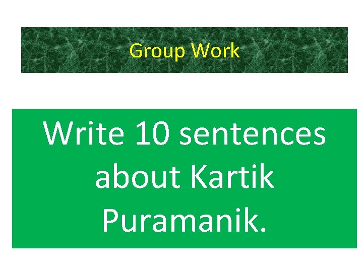 Group Work Write 10 sentences about Kartik Puramanik. Kartik Poramanik is a nature lover.