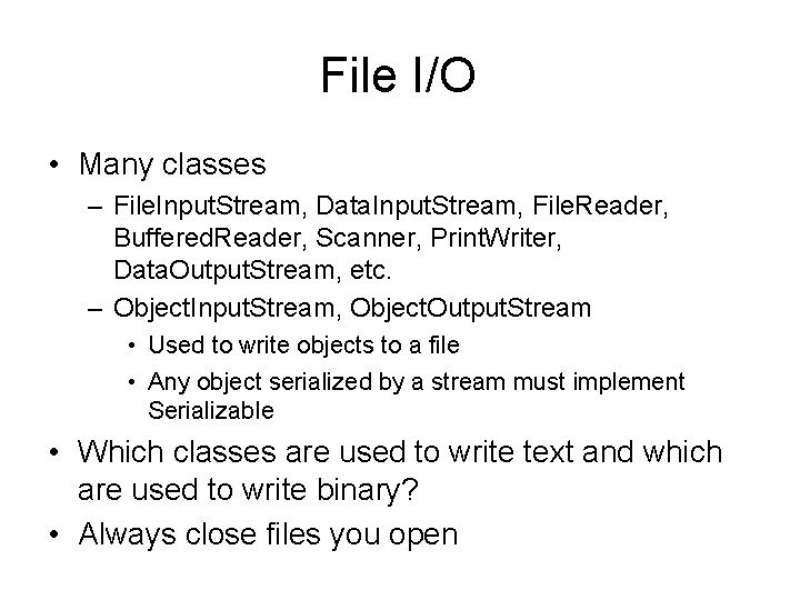 File I/O • Many classes – File. Input. Stream, Data. Input. Stream, File. Reader,