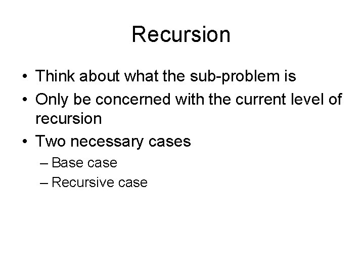 Recursion • Think about what the sub-problem is • Only be concerned with the