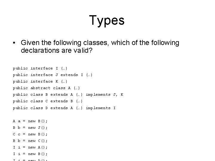 Types • Given the following classes, which of the following declarations are valid? public