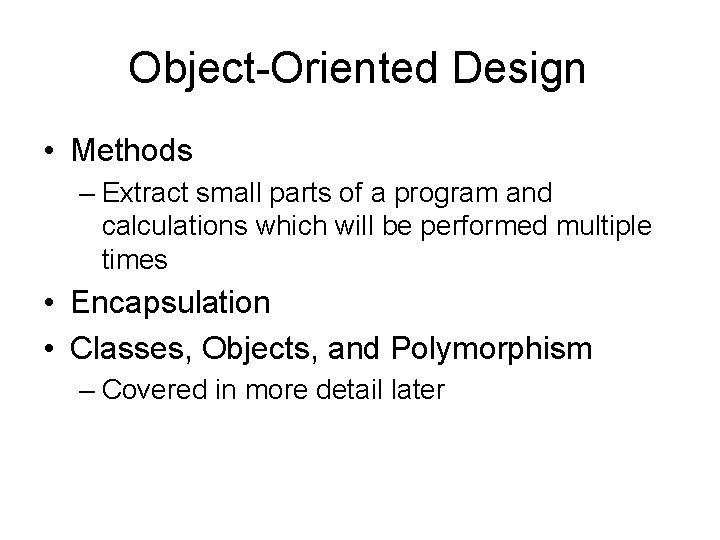 Object-Oriented Design • Methods – Extract small parts of a program and calculations which