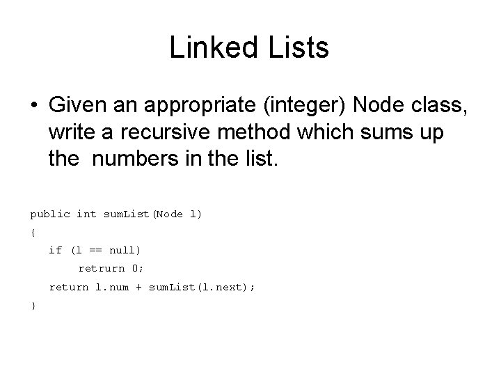 Linked Lists • Given an appropriate (integer) Node class, write a recursive method which
