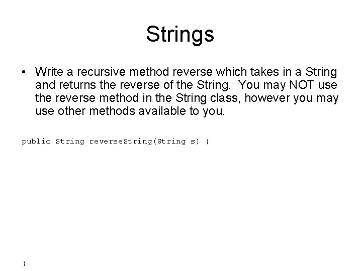 Strings • Write a recursive method reverse which takes in a String and returns
