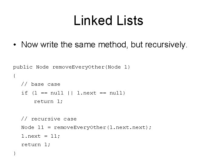 Linked Lists • Now write the same method, but recursively. public Node remove. Every.