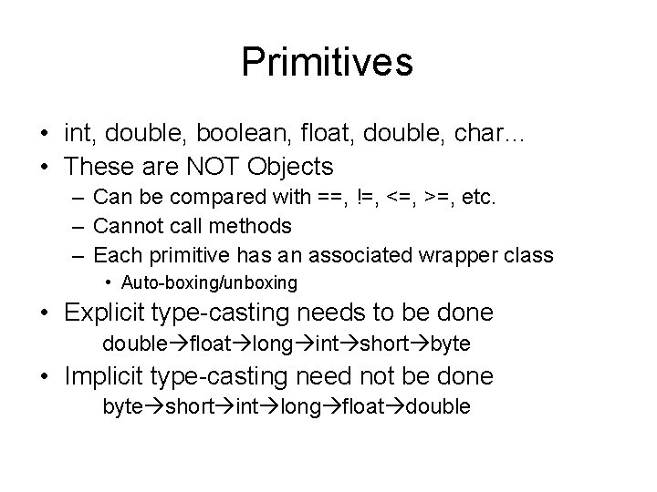 Primitives • int, double, boolean, float, double, char… • These are NOT Objects –