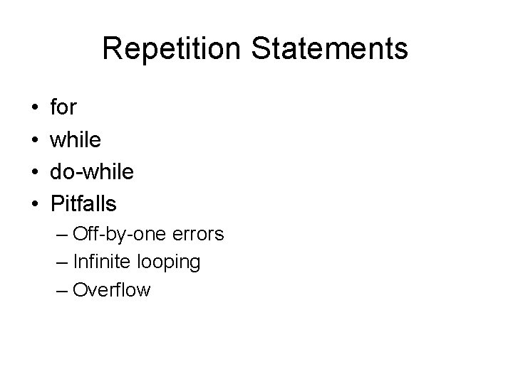 Repetition Statements • • for while do-while Pitfalls – Off-by-one errors – Infinite looping