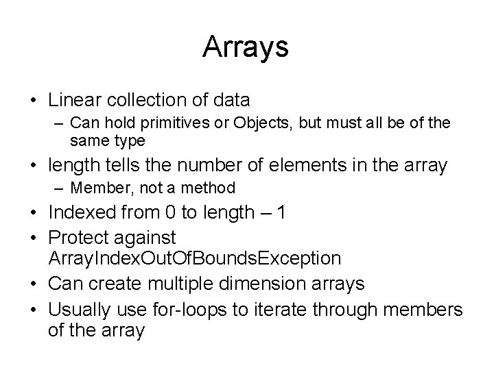 Arrays • Linear collection of data – Can hold primitives or Objects, but must