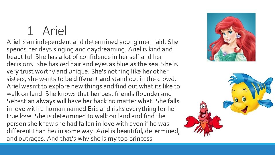1 Ariel is an independent and determined young mermaid. She spends her days singing