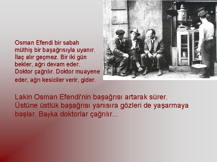 Osman Efendi bir sabah müthiş bir başağrısıyla uyanır. İlaç alır geçmez. Bir iki gün