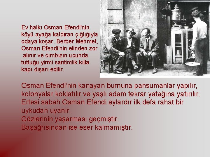 Ev halkı Osman Efendi'nin köyü ayağa kaldıran çığlığıyla odaya koşar. Berber Mehmet, Osman Efendi'nin