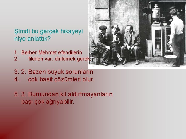 Şimdi bu gerçek hikayeyi niye anlattık? 1. Berber Mehmet efendilerin 2. fikirleri var, dinlemek