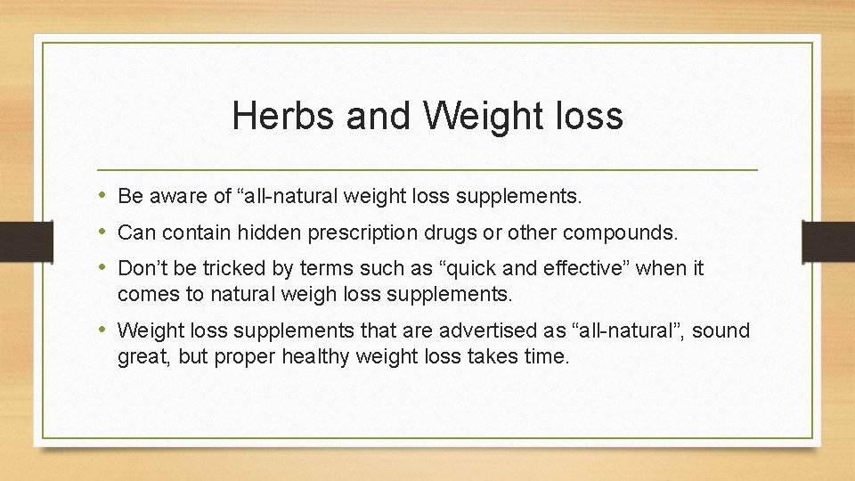 Herbs and Weight loss • Be aware of “all-natural weight loss supplements. • Can