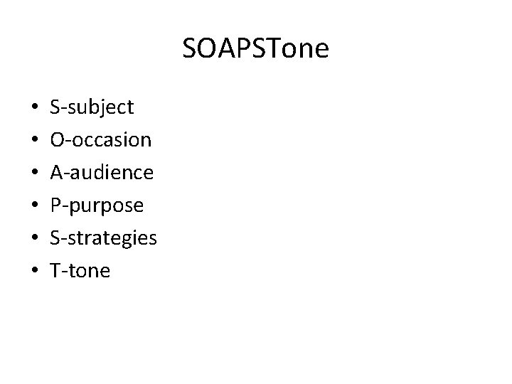 SOAPSTone • • • S-subject O-occasion A-audience P-purpose S-strategies T-tone 