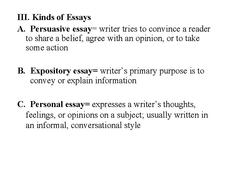 III. Kinds of Essays A. Persuasive essay= writer tries to convince a reader to