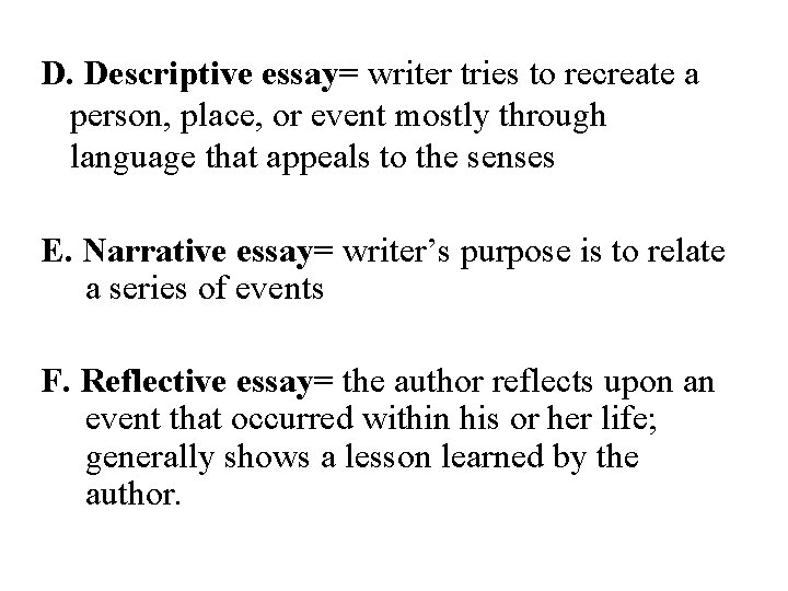 D. Descriptive essay= writer tries to recreate a person, place, or event mostly through