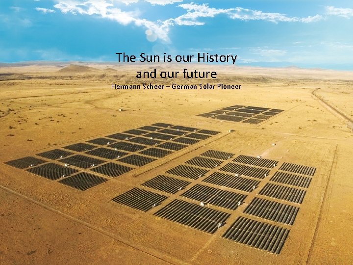 The Sun is our History and our future Hermann Scheer – German Solar Pioneer