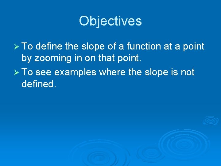 Objectives Ø To define the slope of a function at a point by zooming