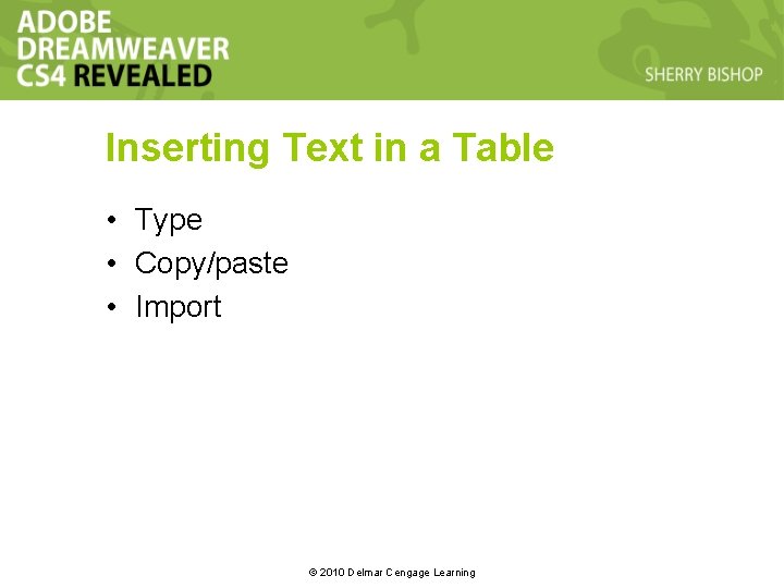Inserting Text in a Table • Type • Copy/paste • Import © 2010 Delmar Inserting Text in a Table • Type • Copy/paste • Import © 2010 Delmar