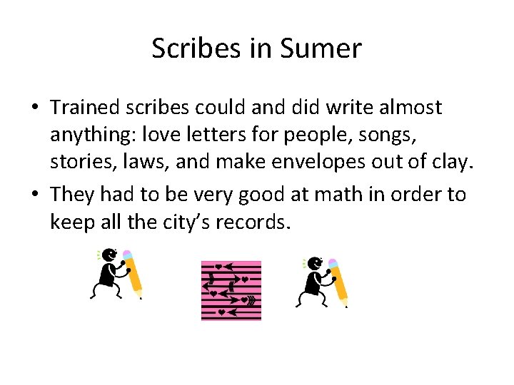 Scribes in Sumer • Trained scribes could and did write almost anything: love letters