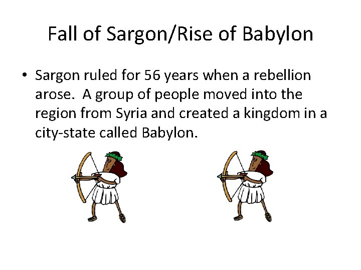 Fall of Sargon/Rise of Babylon • Sargon ruled for 56 years when a rebellion