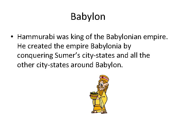 Babylon • Hammurabi was king of the Babylonian empire. He created the empire Babylonia