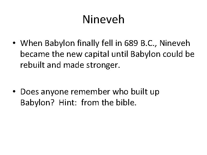 Nineveh • When Babylon finally fell in 689 B. C. , Nineveh became the