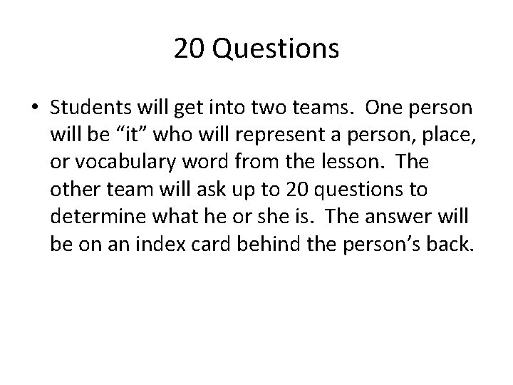 20 Questions • Students will get into two teams. One person will be “it”