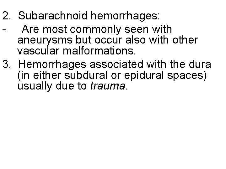 2. Subarachnoid hemorrhages: - Are most commonly seen with aneurysms but occur also with