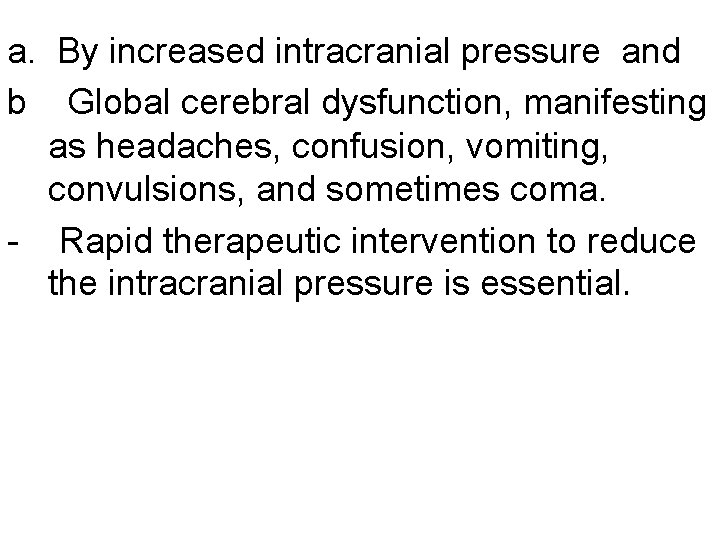 a. By increased intracranial pressure and b Global cerebral dysfunction, manifesting as headaches, confusion,