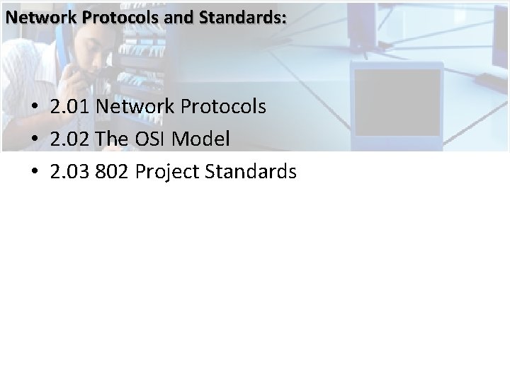 Network Protocols and Standards: • 2. 01 Network Protocols • 2. 02 The OSI