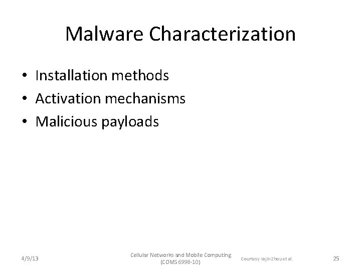 Malware Characterization • Installation methods • Activation mechanisms • Malicious payloads 4/9/13 Cellular Networks