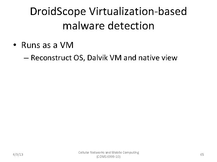 Droid. Scope Virtualization-based malware detection • Runs as a VM – Reconstruct OS, Dalvik