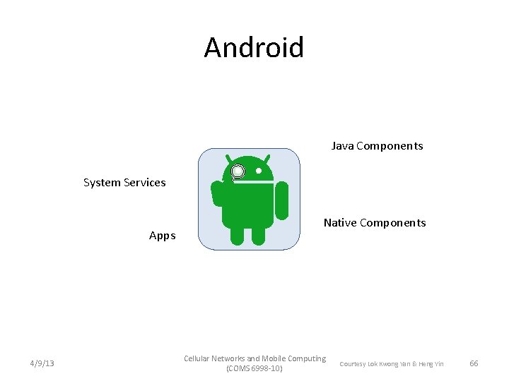 Android Java Components System Services Apps 4/9/13 Native Components Cellular Networks and Mobile Computing