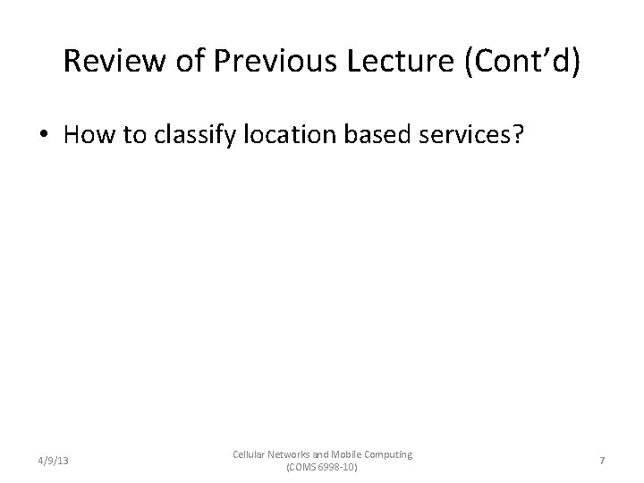 Review of Previous Lecture (Cont’d) • How to classify location based services? 4/9/13 Cellular