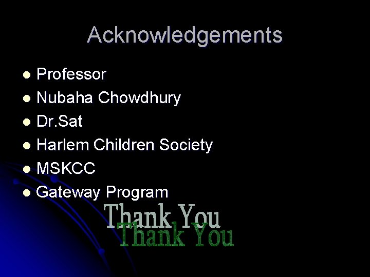 Acknowledgements Professor l Nubaha Chowdhury l Dr. Sat l Harlem Children Society l MSKCC