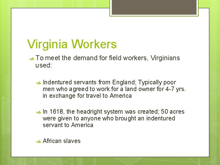 Virginia Workers To meet the demand for field workers, Virginians used: Indentured servants from