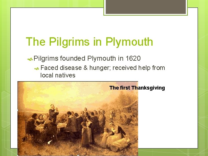 The Pilgrims in Plymouth Pilgrims founded Plymouth in 1620 Faced disease & hunger; received