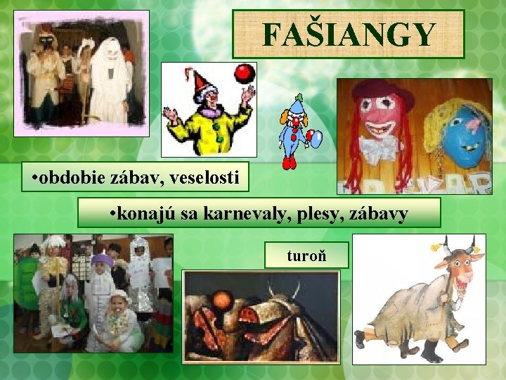 FAŠIANGY • obdobie zábav, veselosti • konajú sa karnevaly, plesy, zábavy turoň 