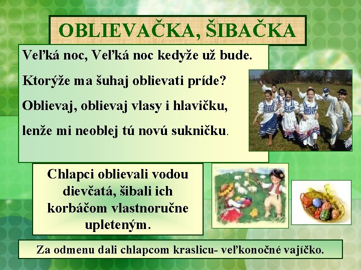 OBLIEVAČKA, ŠIBAČKA Veľká noc, Veľká noc kedyže už bude. Ktorýže ma šuhaj oblievati príde?