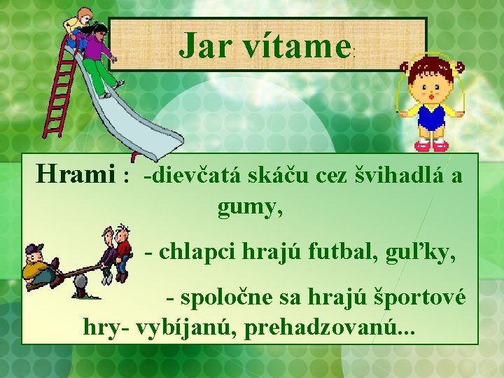 Jar vítame: Hrami : -dievčatá skáču cez švihadlá a gumy, - chlapci hrajú futbal,