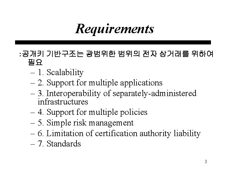 Requirements : 공개키 기반구조는 광범위한 범위의 전자 상거래를 위하여 필요 – 1. Scalability –