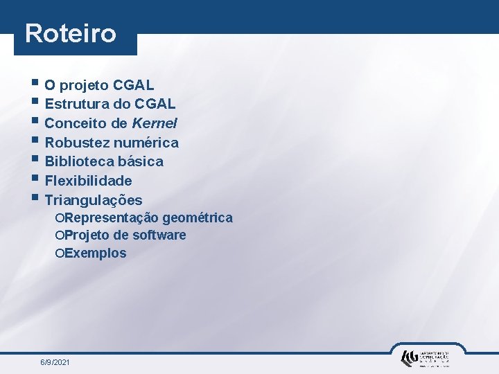 Roteiro § O projeto CGAL § Estrutura do CGAL § Conceito de Kernel §